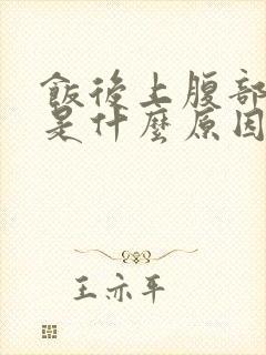 饭后上腹部饱胀是什么原因