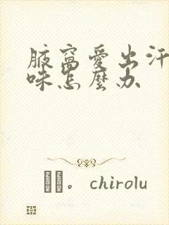 腋窝爱出汗有异味怎么办