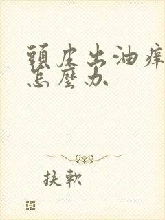 头皮出油痒掉发怎么办