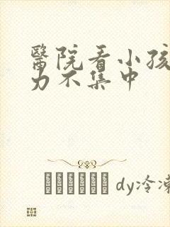 医院看小孩注意力不集中