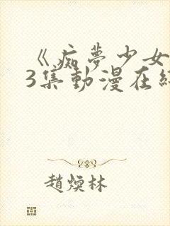 《痴梦少女》第3集动漫在线看