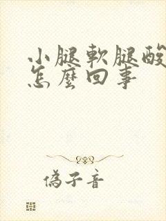 小腿软腿酸无力怎么回事