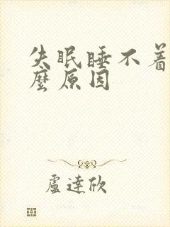 失眠睡不着 什么原因