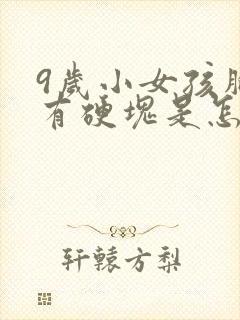 9岁小女孩胸部有硬块是怎么回事