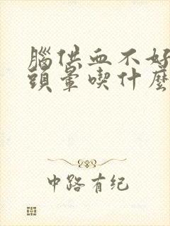 脑供血不好头疼头晕吃什么药合适封面