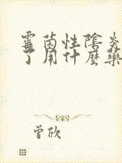 霉菌性阴炎复发了用什么药