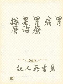 总是胃痛胃胀怎么治疗