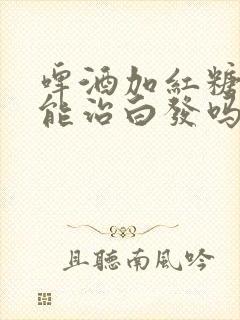 啤酒加红糖洗头能治白发吗