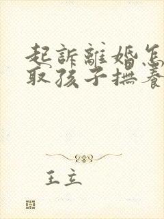 起诉离婚怎样争取孩子抚养权