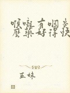 喉咙有咽炎吃什么药好得快