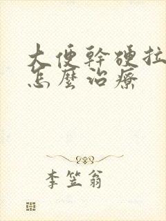 大便干硬拉出血怎么治疗