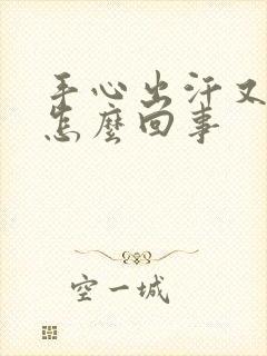 手心出汗又冰凉怎么回事