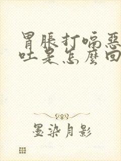 胃胀打嗝恶心想吐是怎么回事