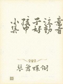 小孩子注意力不集中好动看什么科