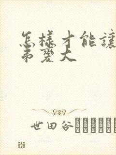 怎样才能让小弟弟变大封面