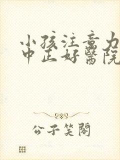 小孩注意力不集中正好医院