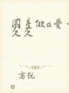 国产做a爱一级久久
