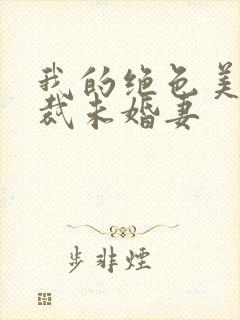 我的绝色美女总裁未婚妻封面