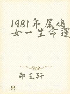 1981年属鸡女一生命运怎么样
