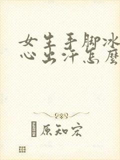 女生手脚冰凉手心出汗怎么回事