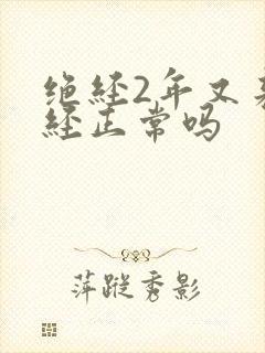 绝经2年又来月经正常吗