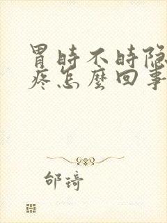 胃时不时隐隐作疼怎么回事