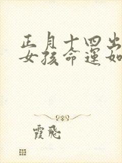 正月十四出生的女孩命运如何