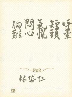 胸闷气短呼吸困难心慌头晕