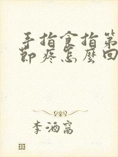 手指食指第二关节疼怎么回事