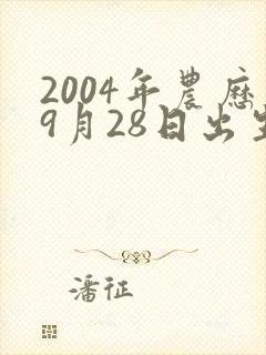2004年农历9月28日出生男孩的命运