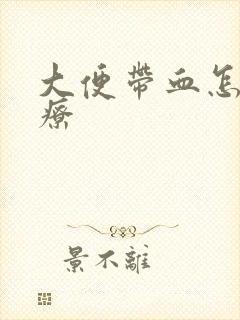 大便带血怎么治疗