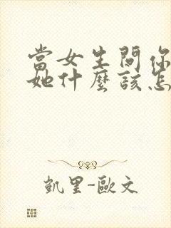 当女生问你喜欢她什么该怎么回答