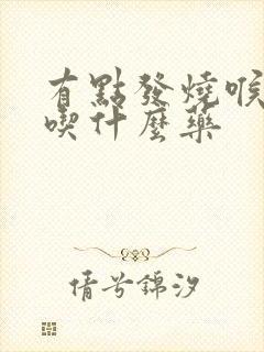 有点发烧喉咙痛吃什么药