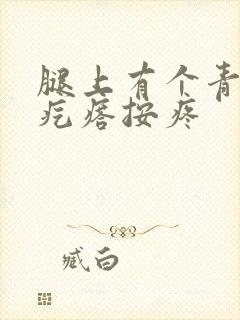 腿上有个青色硬疙瘩按疼