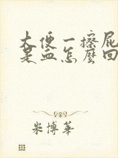 大便一擦屁股全是血怎么回事