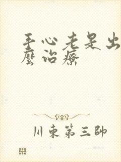 手心老是出汗怎么治疗