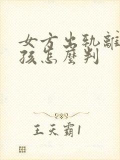 女方出轨离婚小孩怎么判封面