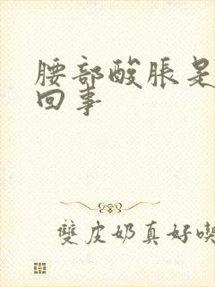 腰部酸胀是怎么回事