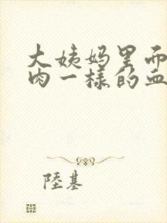 大姨妈里面有像肉一样的血块