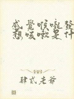 感觉喉咙发炎,想咳嗽是什么原因