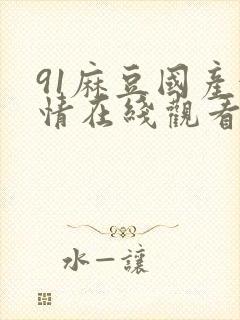 91麻豆国产激情在线观看最新