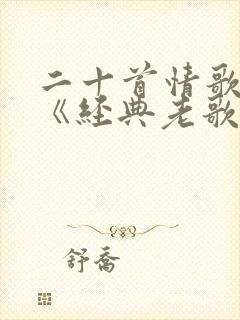 二十首情歌对唱《经典老歌》