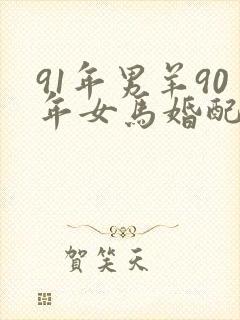 91年男羊90年女马婚配好吗