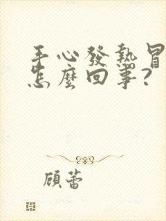 手心发热冒汗是怎么回事?