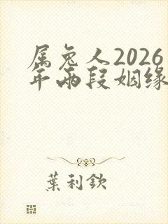 属兔人2026年两段姻缘揭秘