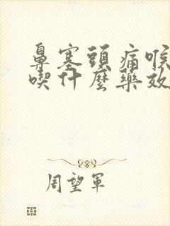 鼻塞头痛喉咙痛吃什么药效果好