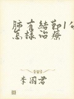 肺有结节1公分怎样治疗