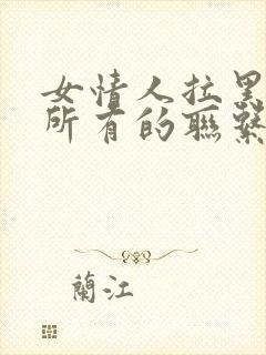 女情人拉黑了我所有的联系方式