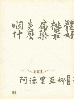 咽炎扁桃体炎吃什么药最好效果封面