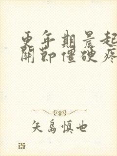 更年期晨起手指关节僵硬疼痛的原因封面